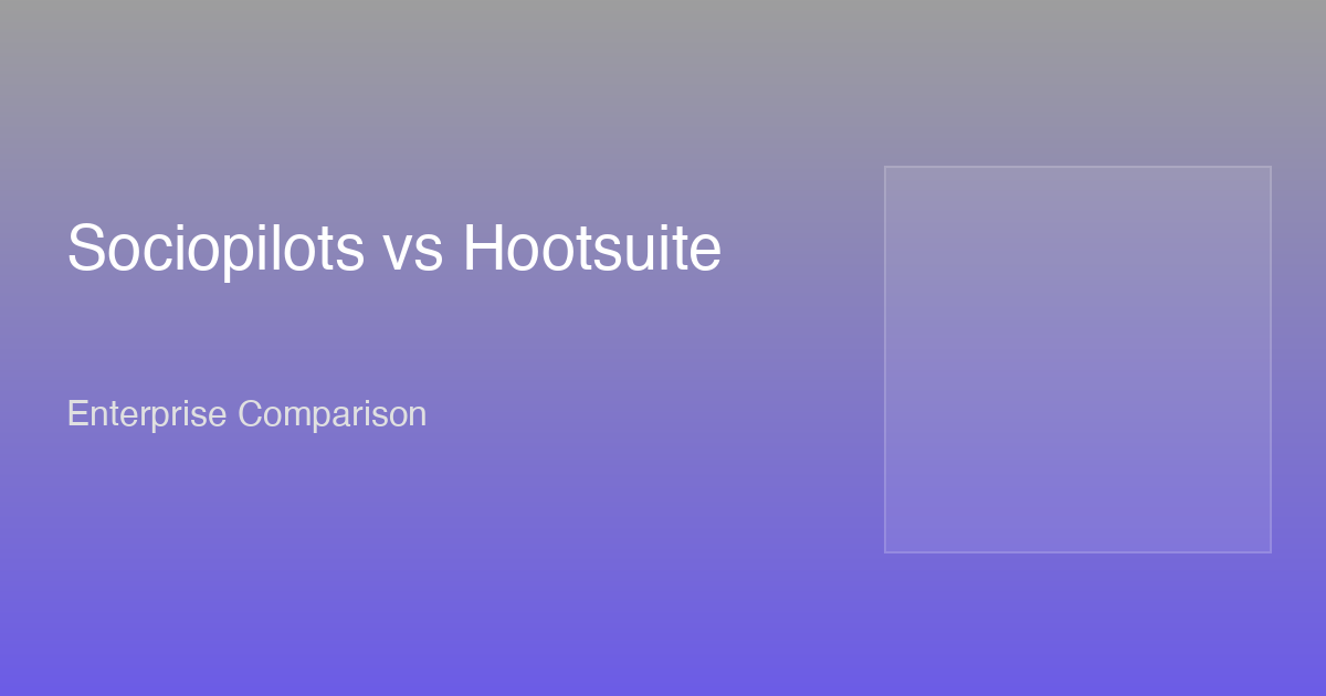 Sociopilots vs Hootsuite - Enterprise Comparison